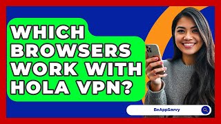 Which Browsers Work With Hola VPN? - Be App Savvy screenshot 2