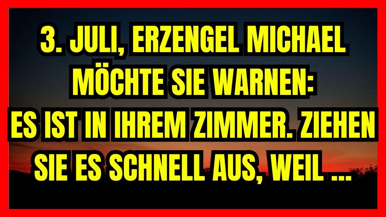 💟3. Juli, ERZENGEL MICHAEL WARNT Entfernen Sie dies dringend aus IHREM ZIMMER, bevor es zu spät ist!
