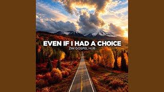 Even If I Had A Choice | Handizive Kuti Zvichaita Rinhi