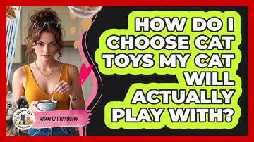 How Do I Choose Cat Toys My Cat Will Actually Play With? - Happy Cat Handbook