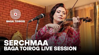 Serchmaa | Baga Toirog Live Session