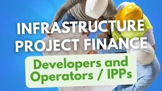 Infrastructure Project Finance Developers and Operators
