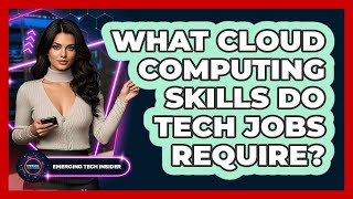 What Cloud Computing Skills Do Tech Jobs Require? - Emerging Tech Insider
