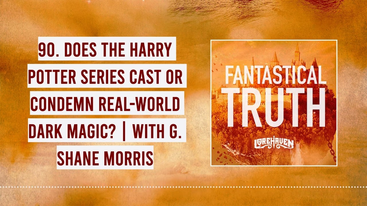 90. Does the Harry Potter Series Cast or Condemn Real World Dark Magic? | with G. Shane Morris