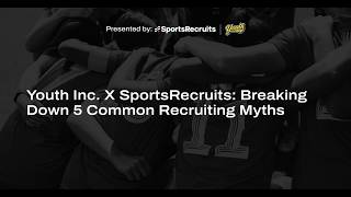 Youth Inc. X SportsRecruits: Breaking Down 5 Common Recruiting Myths