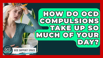 How Do OCD Compulsions Take Up So Much Of Your Day? - OCD Support Space