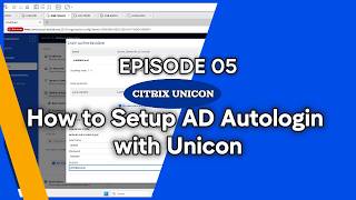 Citrix Unicon :: Episode 5- How to setup AD Autologin with Citrix Unicon