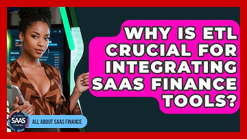 Why Is ETL Crucial For Integrating SaaS Finance Tools? - All About SaaS Finance