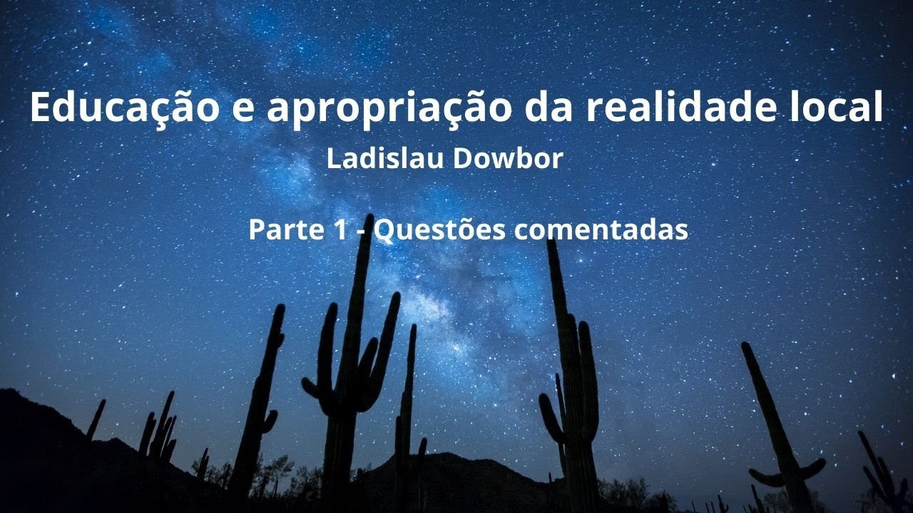 Educação e apropriação da realidade local - Ladislau Dowbor. Parte 1.