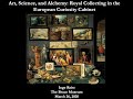 Art, Science, and Alchemy: Royal Collecting in the European Curiosity Cabinet