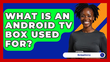What Is An Android TV Box Used For? - Be App Savvy