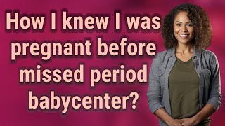 How I knew I was pregnant before missed period babycenter?