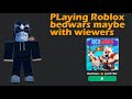 Playing Roblox Bedwars But maybe playing with wiewers but im back