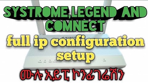ሙሉ አይፒ ኮንፊገሬሽን ሴታፕ ለ 3 ቱም አይነት COMNECT,SYSTROME,  LEGEND WI-FI router Full ip configuration setup