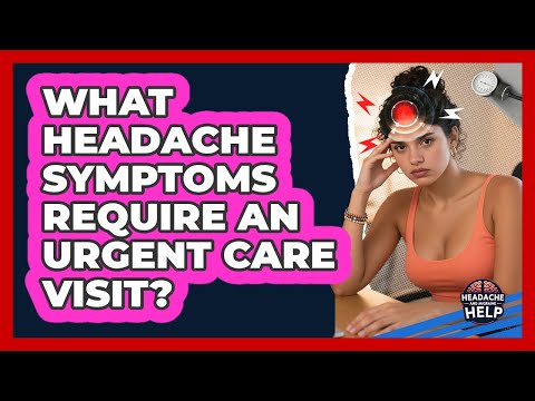 What Headache Symptoms Require An Urgent Care Visit? - Headache and Migraine Help