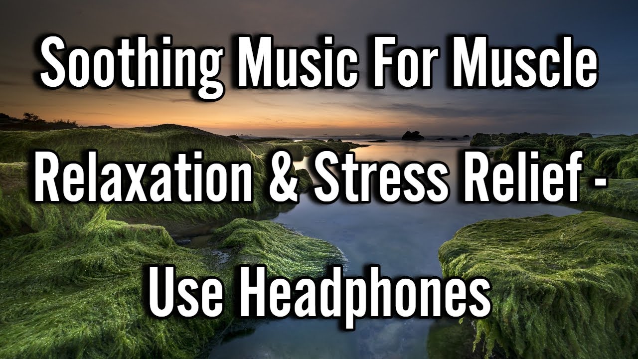 Soothing Music For Muscle Relaxation & Stress Relief - Use Headphones