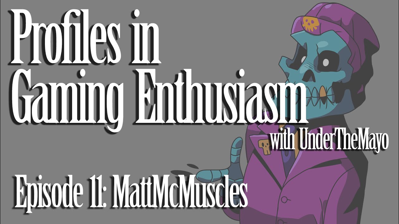 Interview with Matt McMuscles - Profiles In Gaming Enthusiasm: Episode 11