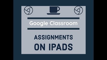 Google Classroom Assignments on iPad