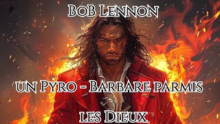 Bob Lennon, Un Pyro - Barbare Parmis Les Dieux - Version 2025