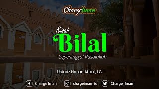 Kisah Bilal Sepeninggal Rasulullah - Ustadz Hanan Attaki, LC