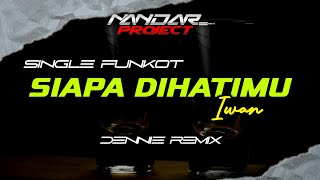 Funkot SIAPA DI HATIMU Iwan || By Dennie remix #fullhard