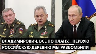 Владимирович, все по плану.... ПЕРВУЮ РОССИЙСКУЮ ДЕРЕВНЮ МЫ РАЗБОМБИЛИ....