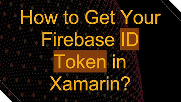 How to Get Your Firebase ID Token in Xamarin?