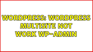 Wordpress: Wordpress multisite not work wp-admin