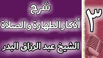 03 - شرح اذكار الطهارة والصلاة - الشيخ عبدالرزاق البدر