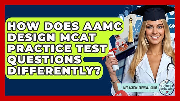 How Does AAMC Design MCAT Practice Test Questions Differently? - Med School Survival Guide