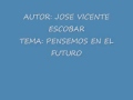 JOSE VICENTE ESCOBAR PENSEMOS EN EL FUTURO.wmv