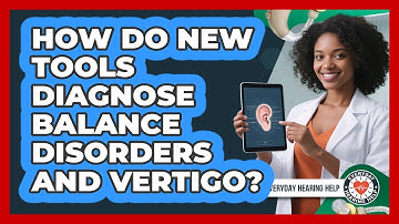 How Do New Tools Diagnose Balance Disorders And Vertigo? - Everyday Hearing Help