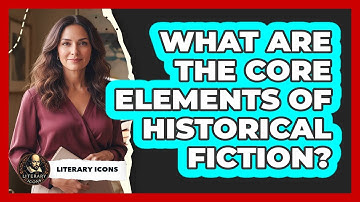 What Are The Core Elements Of Historical Fiction?
