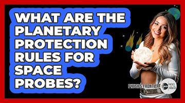 What Are The Planetary Protection Rules For Space Probes? - Physics Frontier