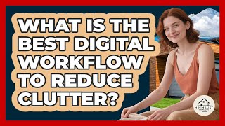 What Is The Best Digital Workflow To Reduce Clutter? - Minimalist Home Life