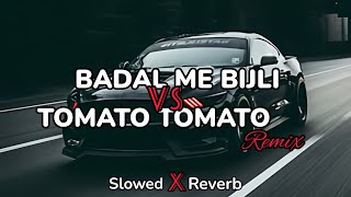 Badal Me Bijli Bar Bar Chamke VS Tomato Tomato - (Slowed Reverb) Resimi