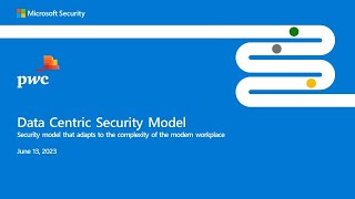 PwC and Microsoft webinar - Data-centric Security Model, June 13, 2023