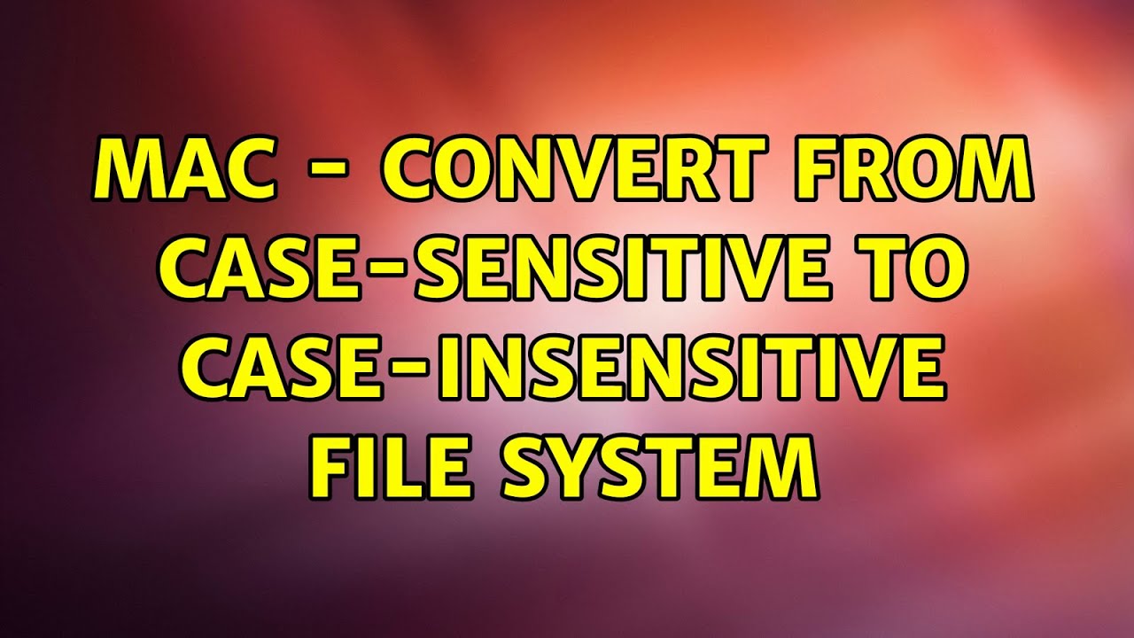 case sensitive คือ  Update  Mac - Convert from Case-Sensitive to Case-Insensitive File System (5 Solutions!!)