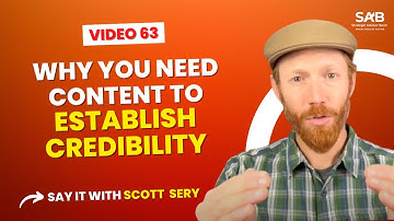 Why You Need Content to Establish Credibility - Say it With Scott Sery | Video 63