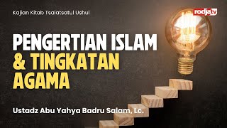 Tsalatsatul Ushul: Pengertian Islam & Tingkatan Agama - Ustadz Abu Yahya Badru Salam, Lc