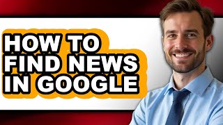 How to Find News in Google (full Guide)