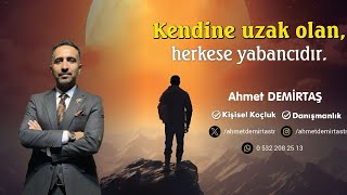 Kendine uzak olan,herkese yabancıdır.Ahmet Demirtaş