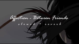 Affection - Between Friends [𝙨𝙡𝙤𝙬𝙚𝙙 + 𝙧𝙚𝙫𝙚𝙧𝙗]