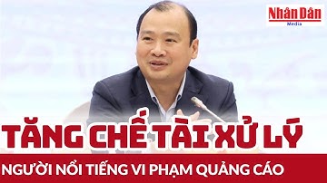 Tăng chế tài xử lý người nổi tiếng vi phạm quảng cáo | Báo Nhân Dân