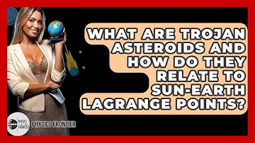 What Are Trojan Asteroids And How Do They Relate To Sun-Earth Lagrange Points? - Physics Frontier