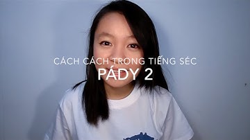 Học tiếng Séc 34: Pády 2 (Các cách trong tiếng Séc 2)
