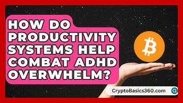 How Do Productivity Systems Help Combat ADHD Overwhelm? | Managing Your ADHD