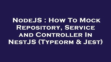 NodeJS : How To Mock Repository, Service and Controller In NestJS (Typeorm & Jest)
