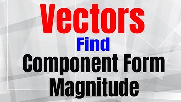 How to find the Component form and magnitude of a Vector (Vectors Lesson 4)