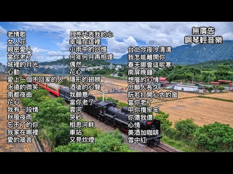 無廣告鋼琴輕音樂 城裡的月光 心動 永遠的微笑 南都夜曲 花心 我有一段情 想厝的心情 但願人長久 阮若打開心內的窗 當你老了 隱形的翅膀 酒後的心聲 我願意 當你老了 雲河 哭砂 相思河畔 車站